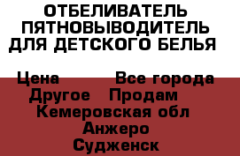 ОТБЕЛИВАТЕЛЬ-ПЯТНОВЫВОДИТЕЛЬ ДЛЯ ДЕТСКОГО БЕЛЬЯ › Цена ­ 190 - Все города Другое » Продам   . Кемеровская обл.,Анжеро-Судженск г.